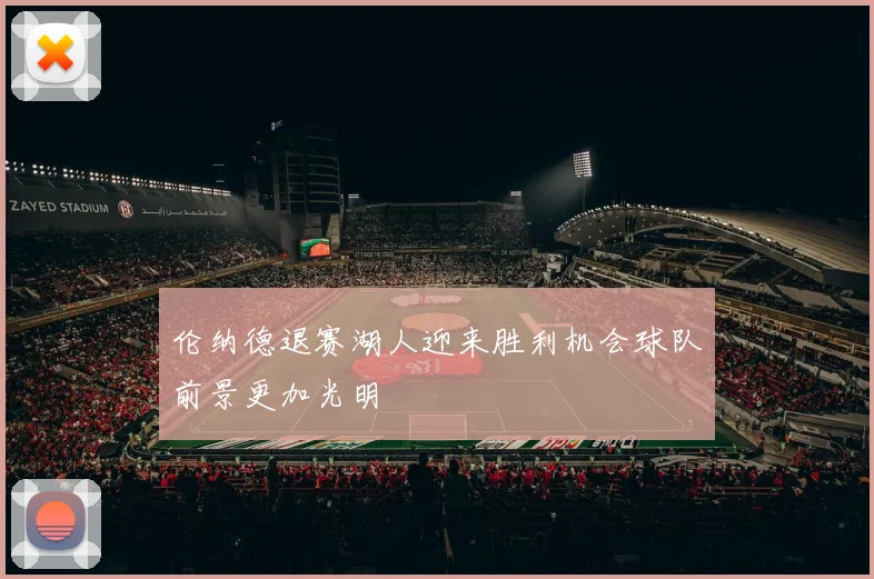 伦纳德退赛湖人迎来胜利机会球队前景更加光明